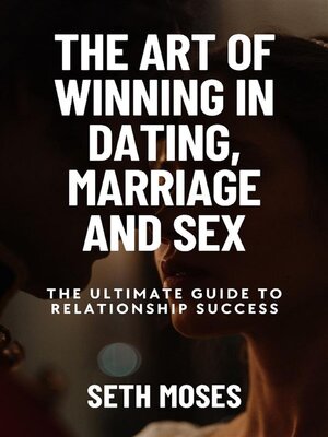 cover image of The Art of Winning in Dating, Marriage, and Sex